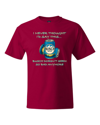 I Never Thought I’d Say This... Busch Doesn’t Seem So Bad Anymore. - Men's Heavyweight T-Shirt