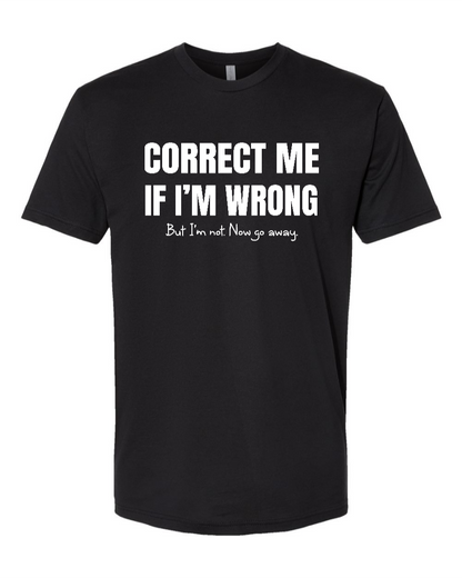Correct Me If I’m Wrong, But I’m Not. Now Go Away. - Men's T-Shirt