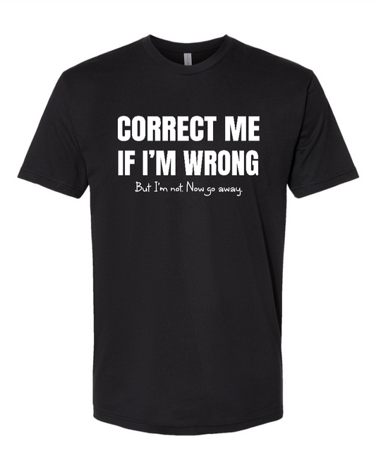 Correct Me If I’m Wrong, But I’m Not. Now Go Away. - Men's T-Shirt