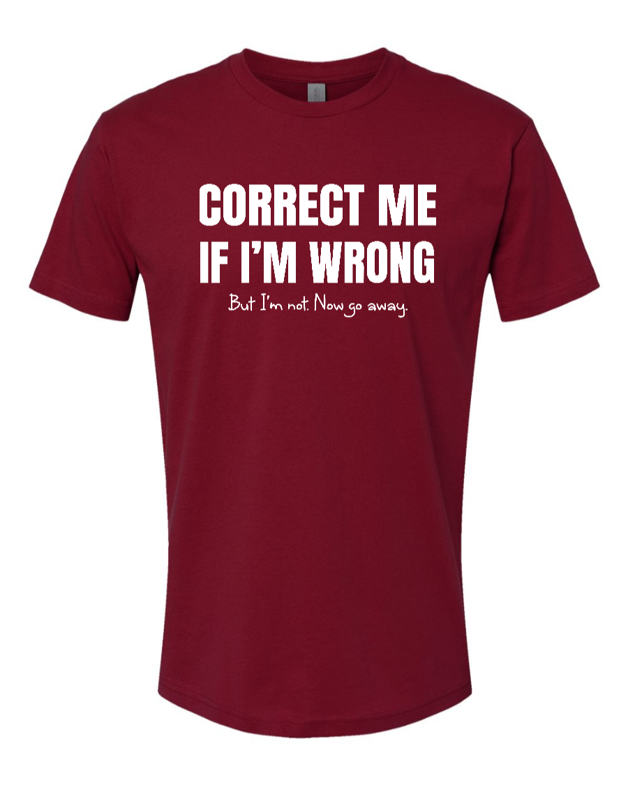 Correct Me If I’m Wrong, But I’m Not. Now Go Away. - Men's T-Shirt