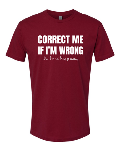 Correct Me If I’m Wrong, But I’m Not. Now Go Away. - Men's T-Shirt