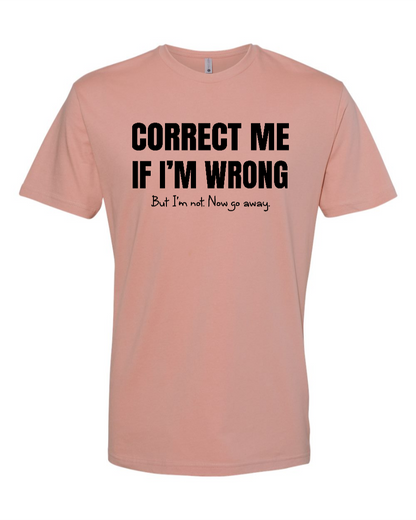 Correct Me If I’m Wrong, But I’m Not. Now Go Away. - Men's T-Shirt