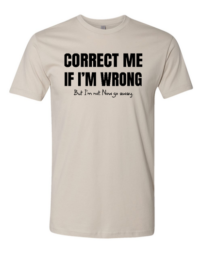Correct Me If I’m Wrong, But I’m Not. Now Go Away. - Men's T-Shirt