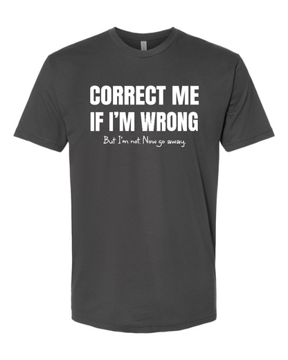 Correct Me If I’m Wrong, But I’m Not. Now Go Away. - Men's T-Shirt