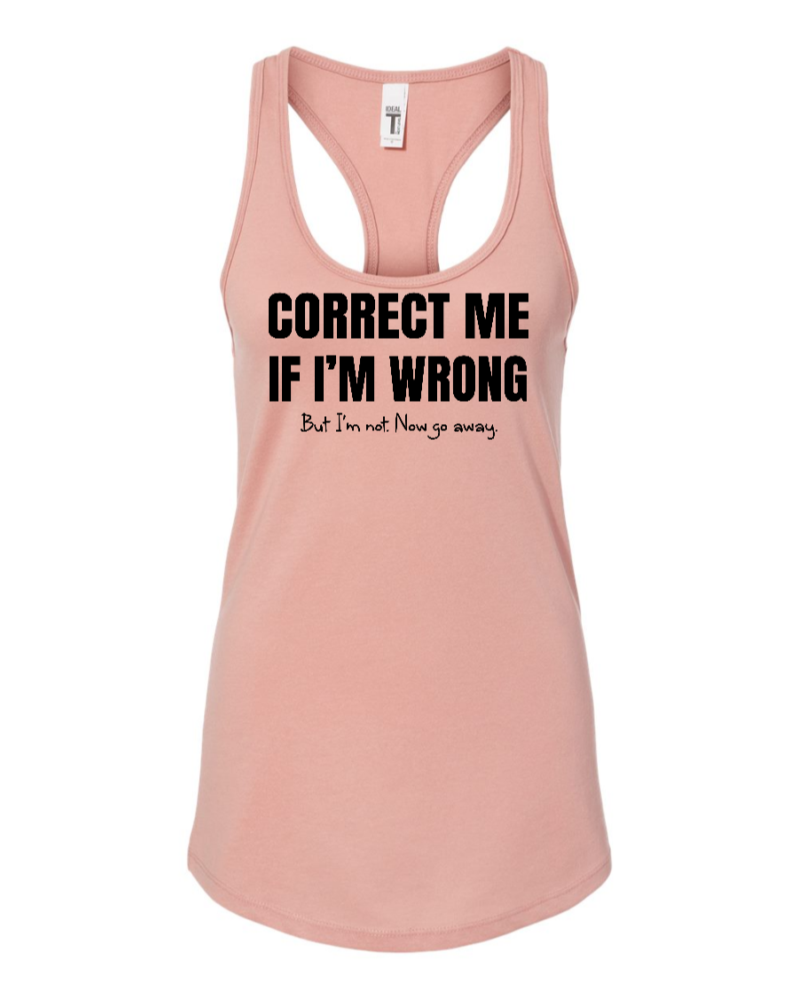Correct Me If I’m Wrong, But I’m Not. Now Go Away. - Women's Racerback Tank