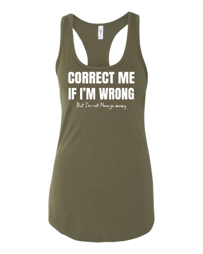 Correct Me If I’m Wrong, But I’m Not. Now Go Away. - Women's Racerback Tank