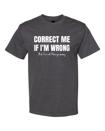 Correct Me If I’m Wrong, But I’m Not. Now Go Away. - Men's Heavyweight T-Shirt