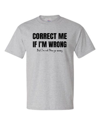 Correct Me If I’m Wrong, But I’m Not. Now Go Away. - Men's Heavyweight T-Shirt