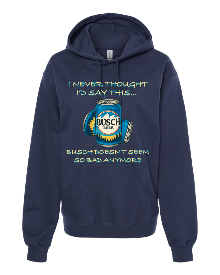 I Never Thought I’d Say This... Busch Doesn’t Seem So Bad Anymore. - Hoodie