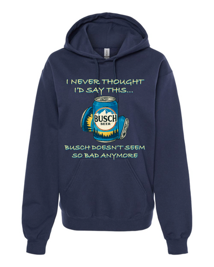 I Never Thought I’d Say This... Busch Doesn’t Seem So Bad Anymore. - Hoodie