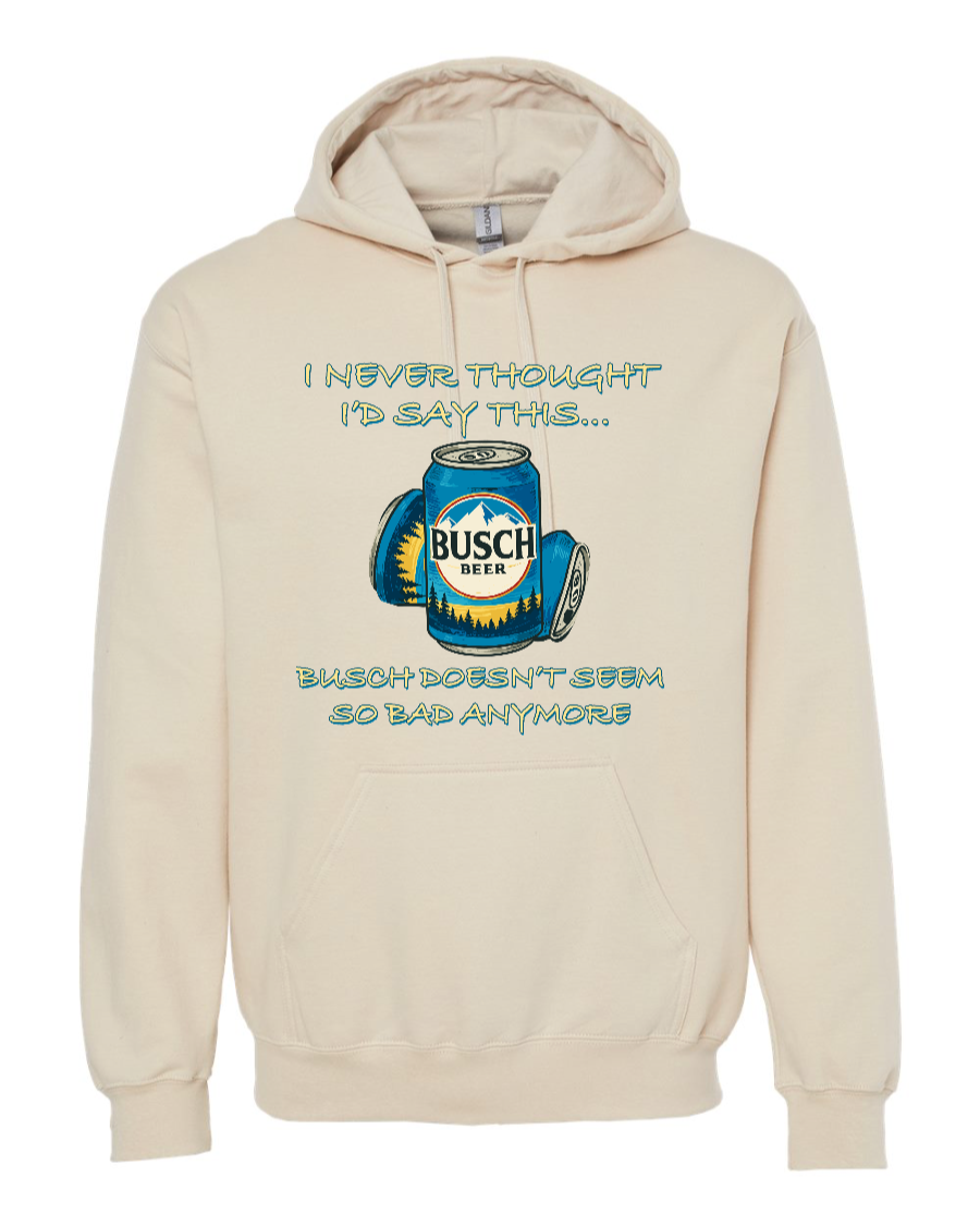 I Never Thought I’d Say This... Busch Doesn’t Seem So Bad Anymore. - Hoodie