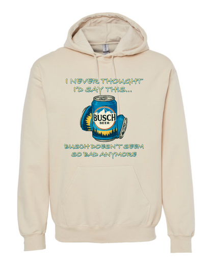 I Never Thought I’d Say This... Busch Doesn’t Seem So Bad Anymore. - Hoodie