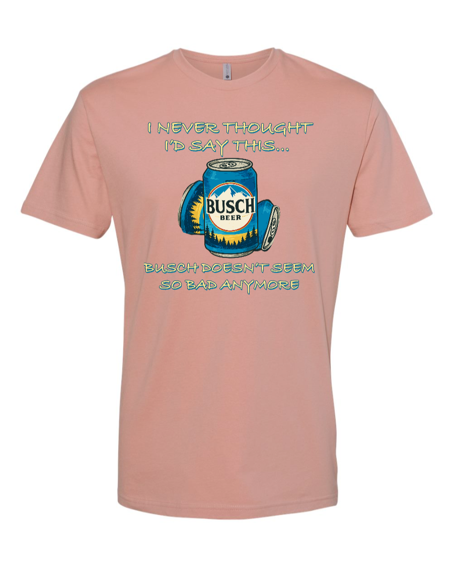 I Never Thought I’d Say This... Busch Doesn’t Seem So Bad Anymore. - Men's T-Shirt