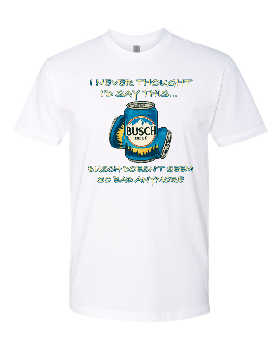I Never Thought I’d Say This... Busch Doesn’t Seem So Bad Anymore. - Men's T-Shirt