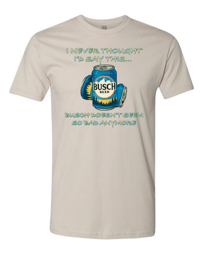 I Never Thought I’d Say This... Busch Doesn’t Seem So Bad Anymore. - Men's T-Shirt