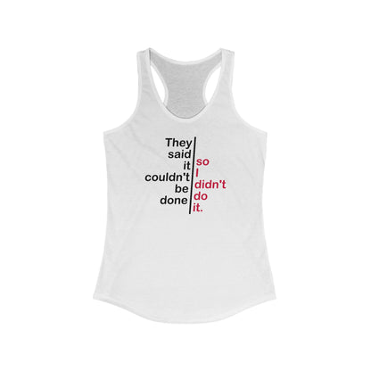 They Said It Couldn't Be Done - So I Didn't Do It. - Women's Racerback Tank
