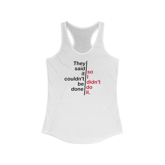 They Said It Couldn't Be Done - So I Didn't Do It. - Women's Racerback Tank