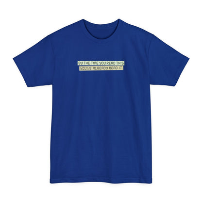By The Time You Read This You've Already Read It - Men's Tall T-Shirt