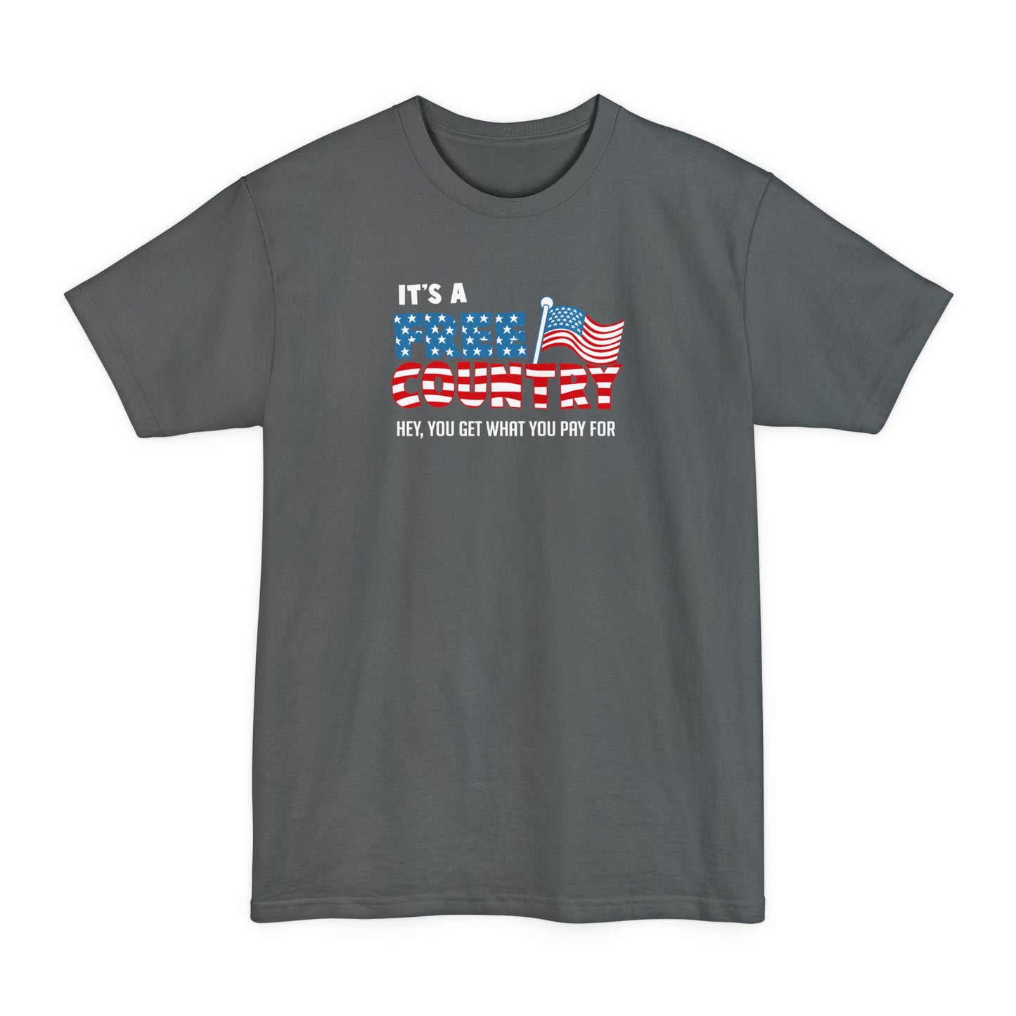 It's A Free Country - Hey You Get What You Pay For - Men's Tall T-Shirt