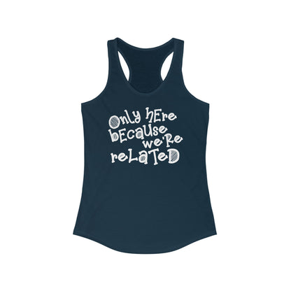 Only Here Because We're Related - Women's Racerback Tank