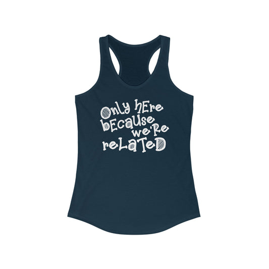 Only Here Because We're Related - Women's Racerback Tank