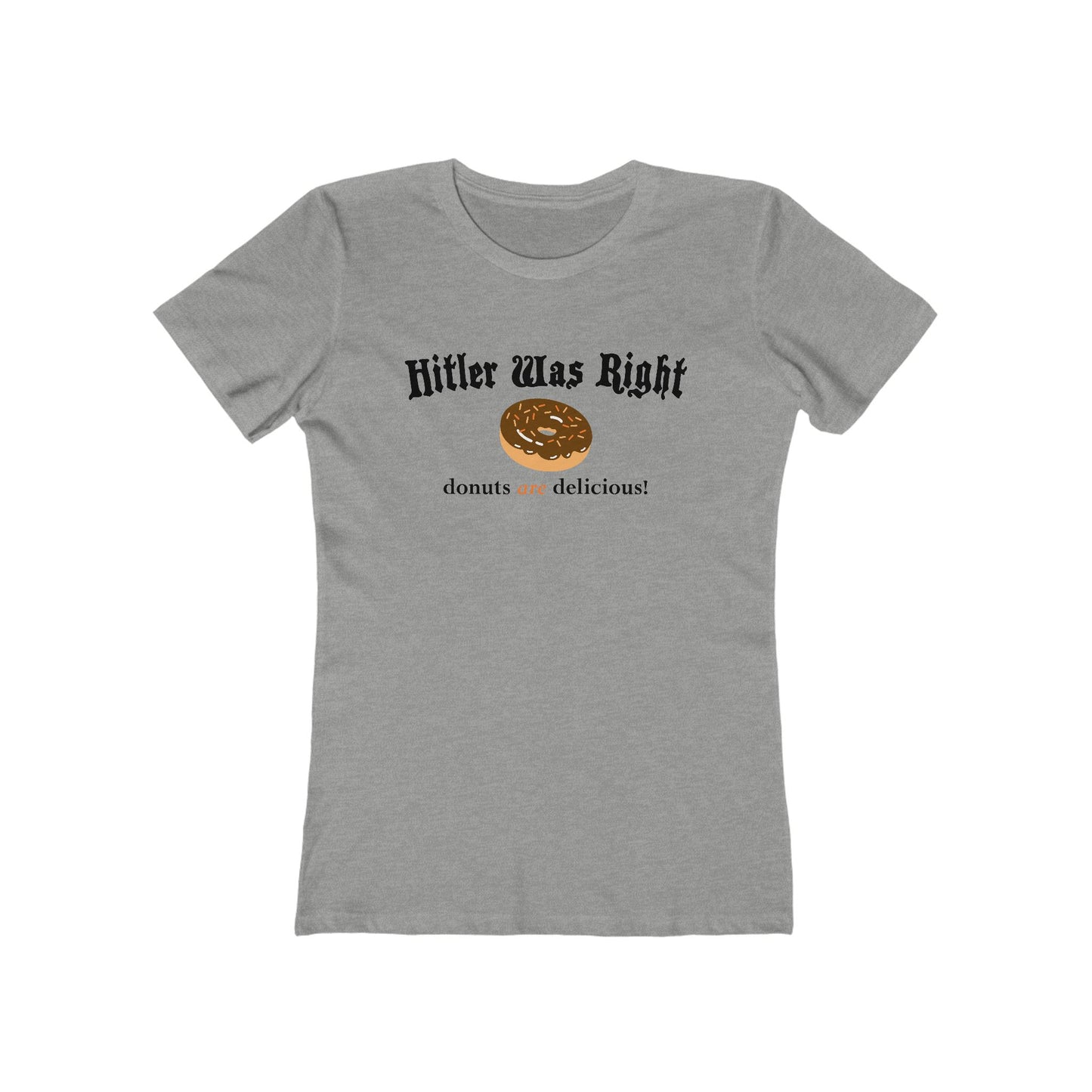 Hitler Was Right - Donuts Are Delicious! - Women’s T-Shirt