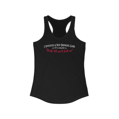 I Invented A New Drinking Game - It's Called Drink Till You'll Fuck Me - Women's Racerback Tank