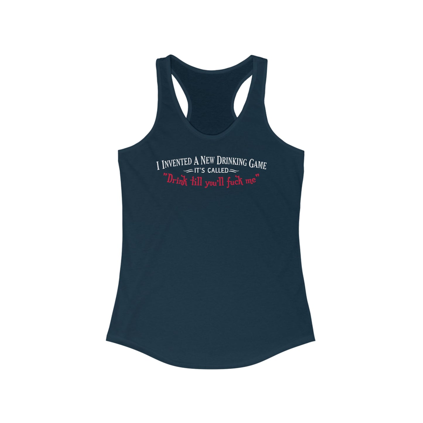 I Invented A New Drinking Game - It's Called Drink Till You'll Fuck Me - Women's Racerback Tank