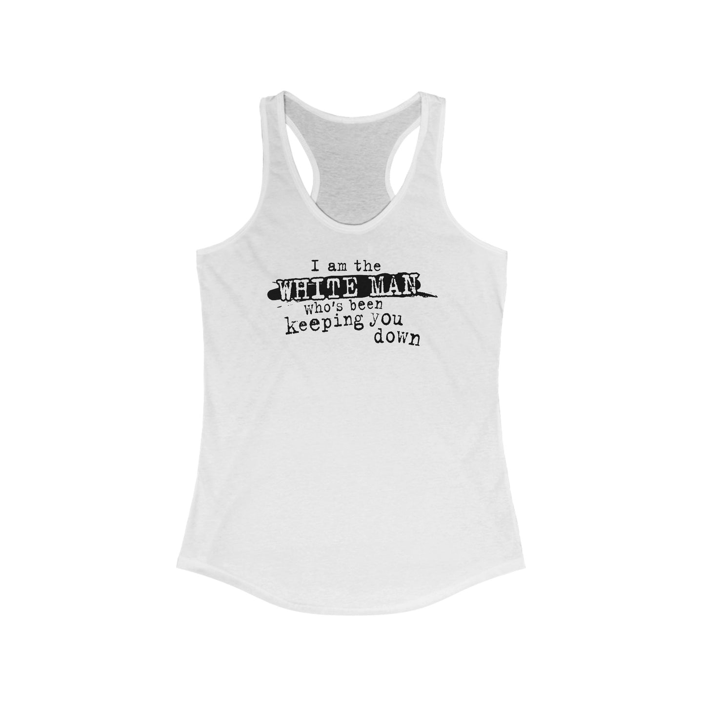 I Am The White Man Who's Been Keeping You Down - Women's Racerback Tank