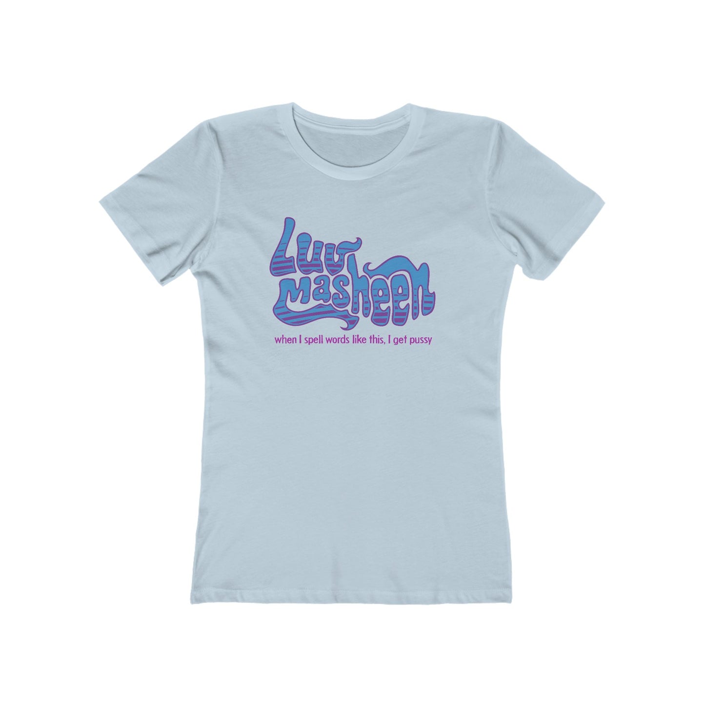 Luv Masheen - When I Spell Words Like This I Get Pussy - Women’s T-Shirt