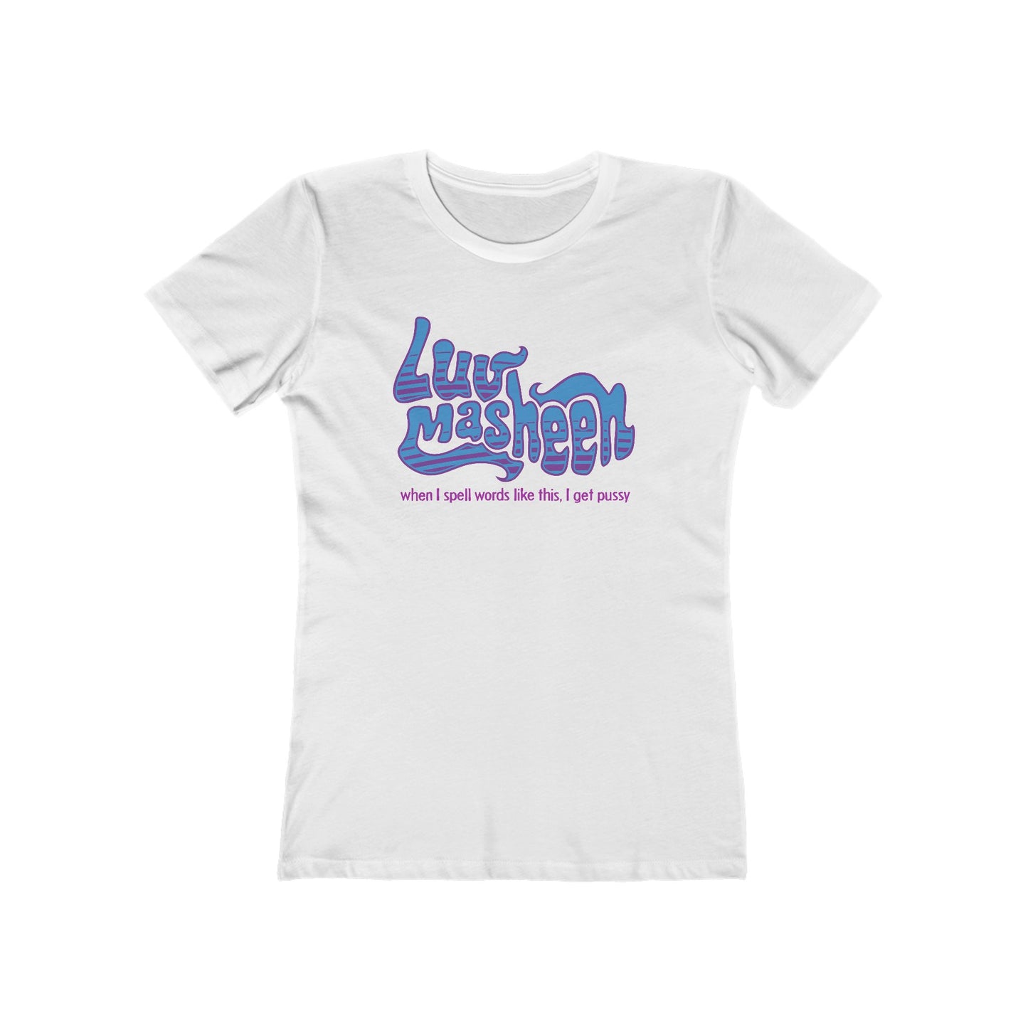 Luv Masheen - When I Spell Words Like This I Get Pussy - Women’s T-Shirt