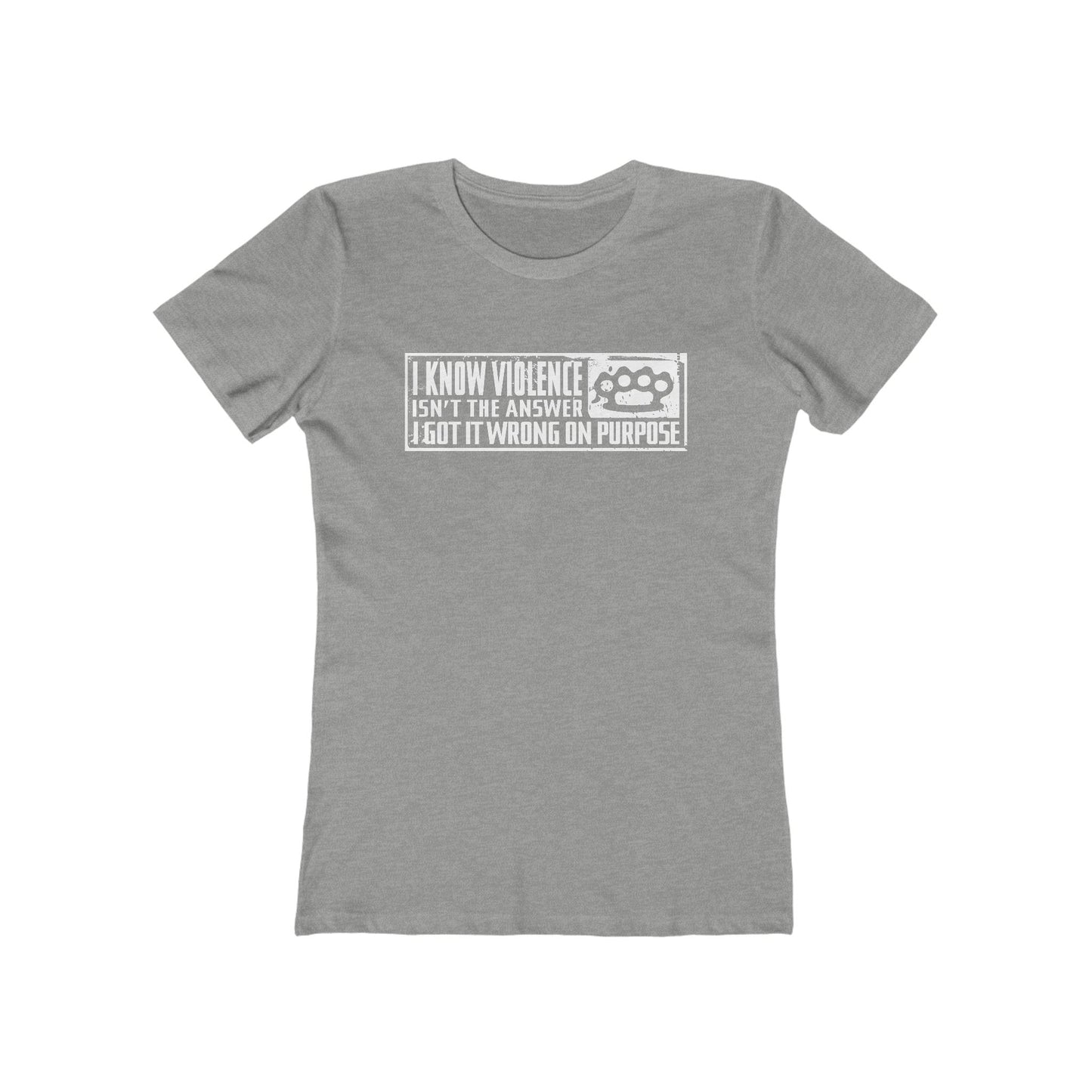 I Know Violence Isn't The Answer - I Got It Wrong On Purpose - Women’s T-Shirt