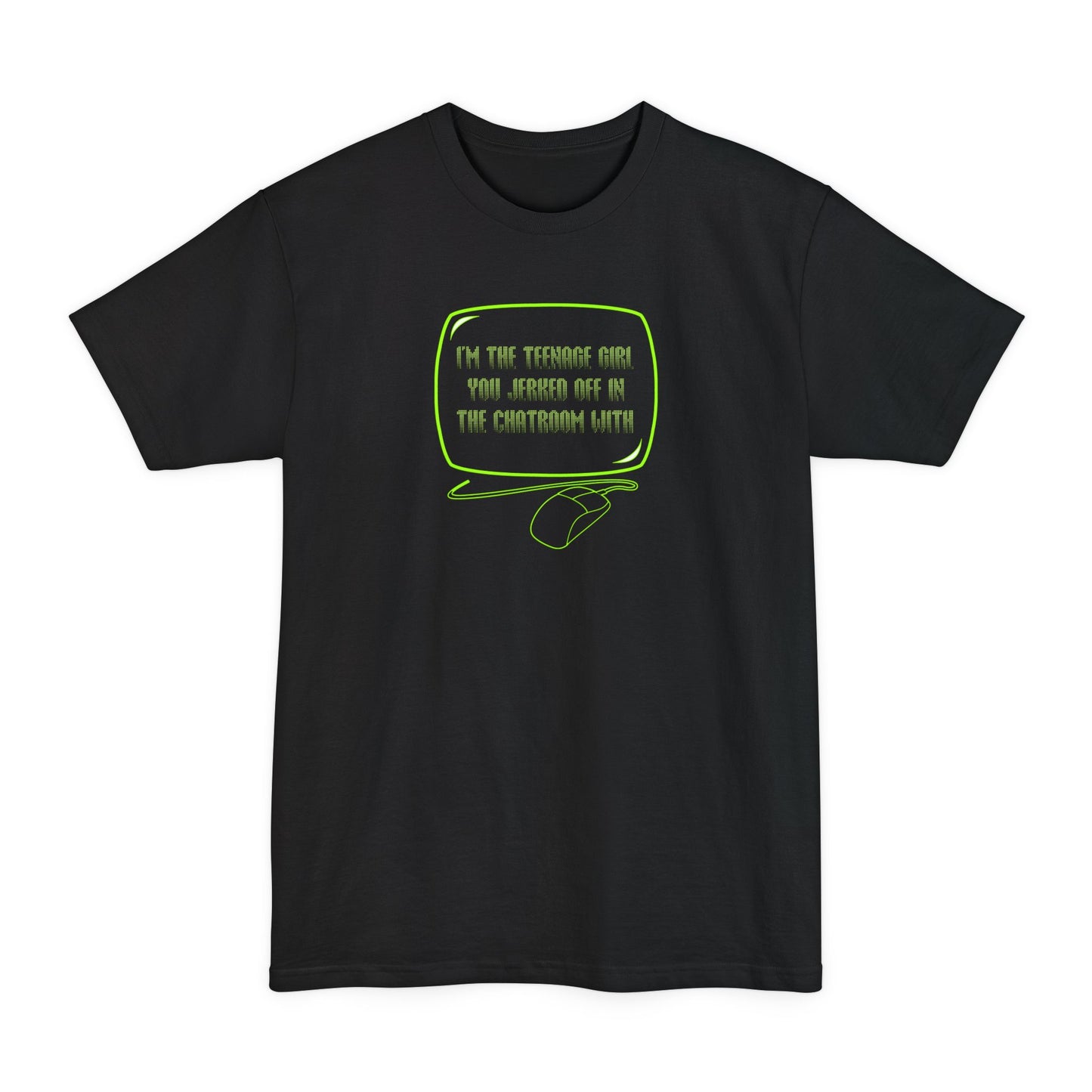 I'm The Teenage Girl You Jerked Off In The Chatroom With - Men's Tall T-Shirt