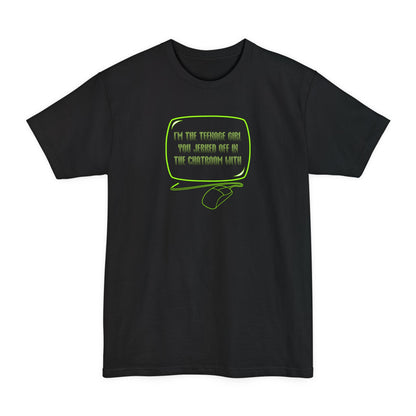 I'm The Teenage Girl You Jerked Off In The Chatroom With - Men's Tall T-Shirt