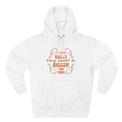 If I Had Balls They Would Be Bigger Than Yours - Hoodie