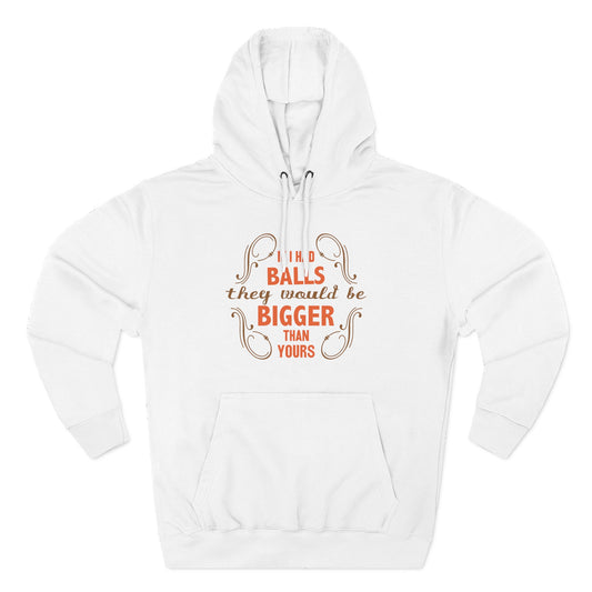If I Had Balls They Would Be Bigger Than Yours - Hoodie