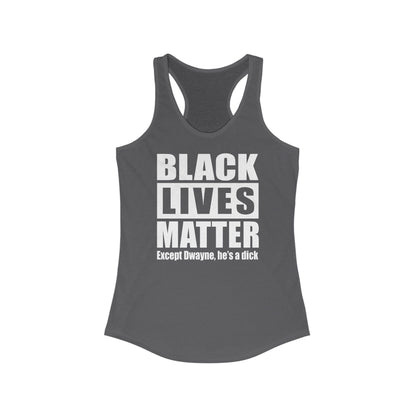 Black Lives Matter Except (Male Name) He's A Dick - Women's Racerback Tank