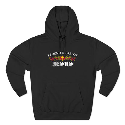 I Pound Beers For Jesus - Hoodie