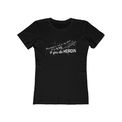 You Don't Have To Wait Until 4:20 If You Do Heroin - Women’s T-Shirt