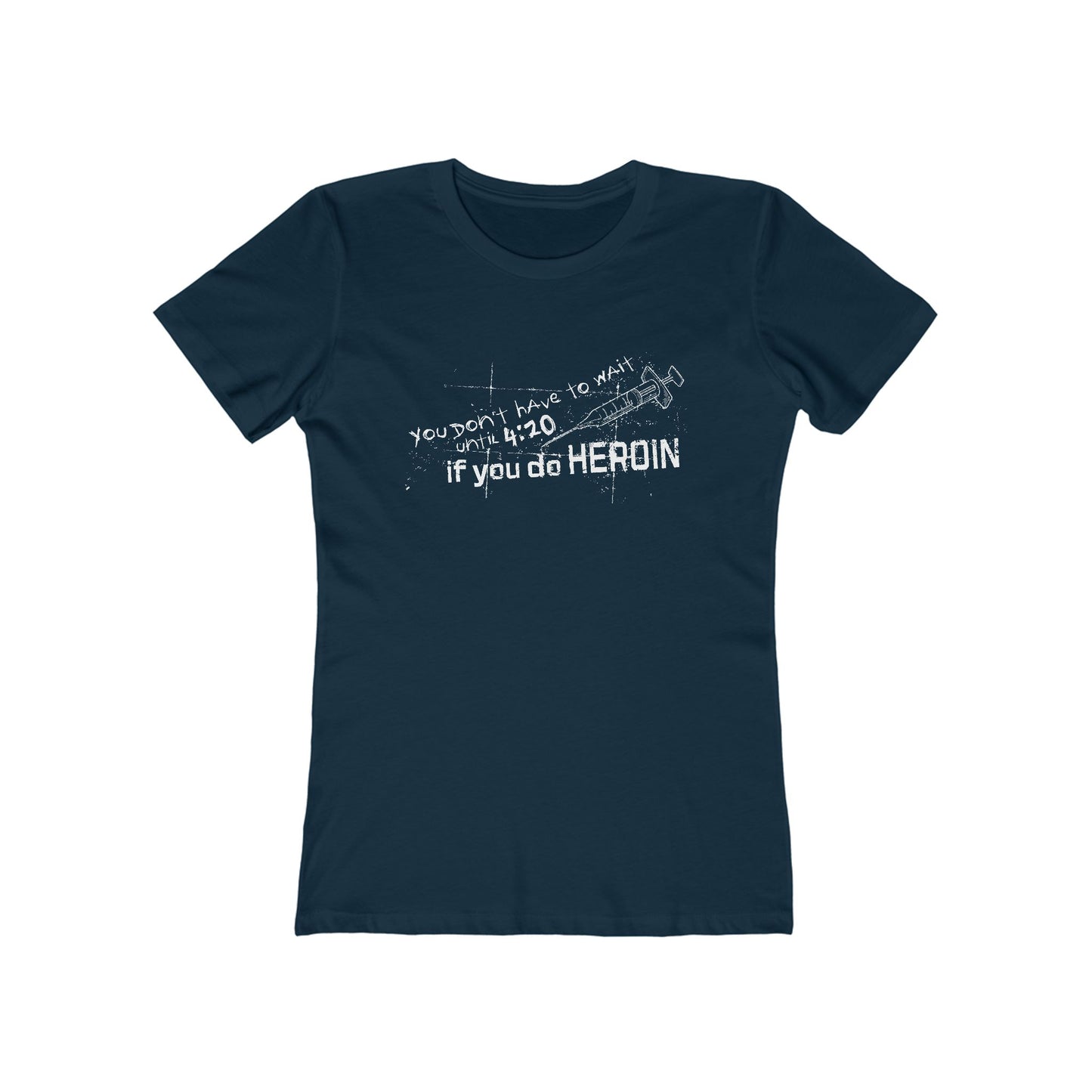 You Don't Have To Wait Until 4:20 If You Do Heroin - Women’s T-Shirt