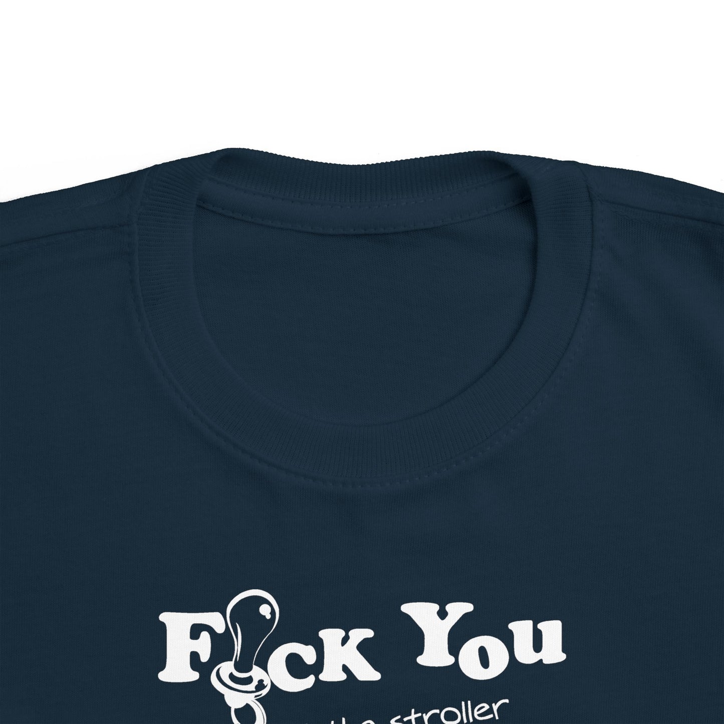 Fuck You And The Stroller You Rode In On!  - Toddler  T-Shirt