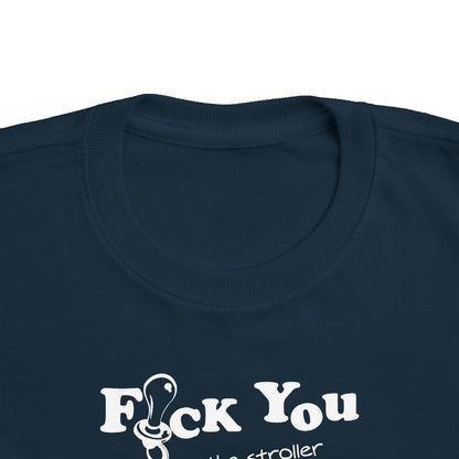 Fuck You And The Stroller You Rode In On!  - Toddler  T-Shirt