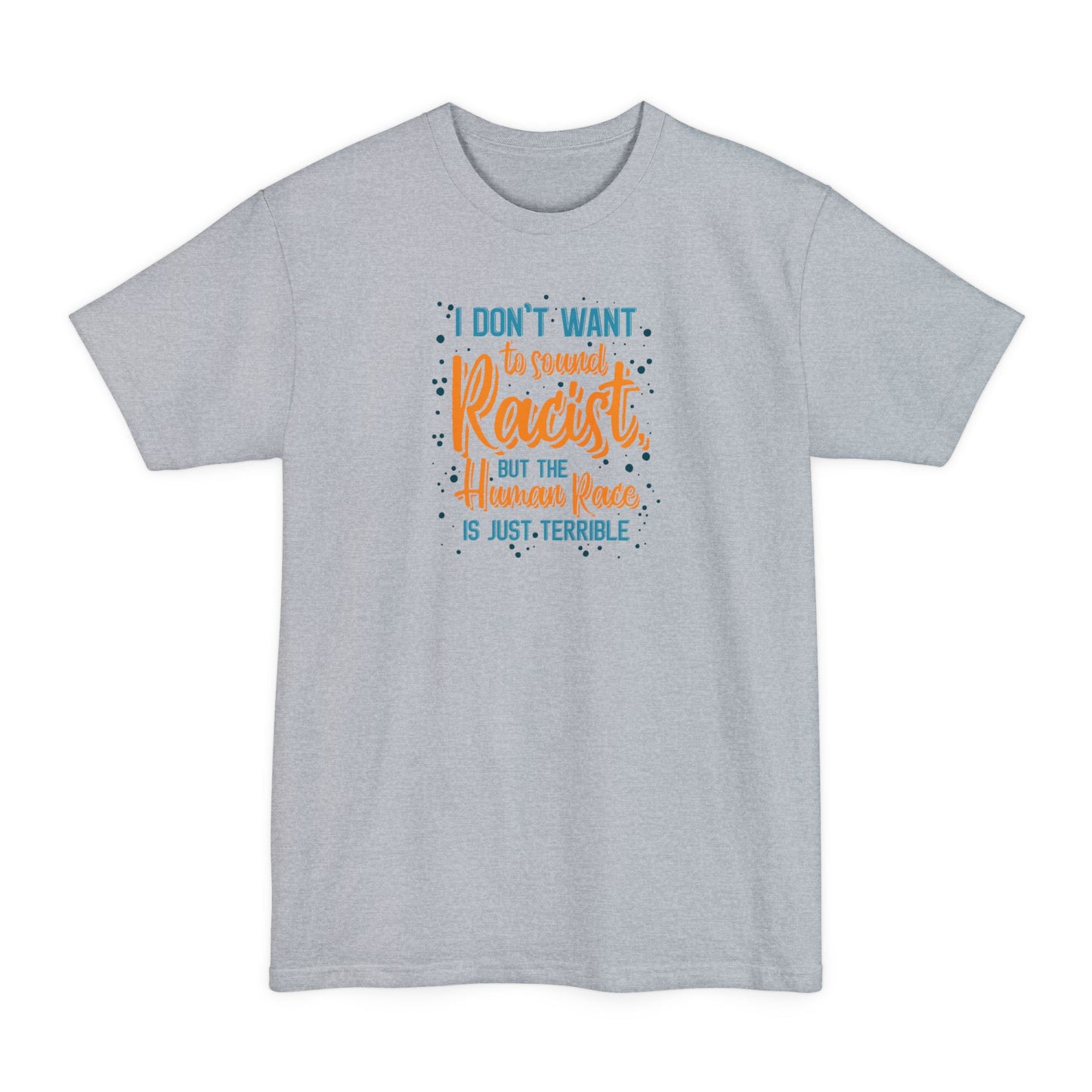 I Don't Want To Sound Racist - Men's Tall T-Shirt