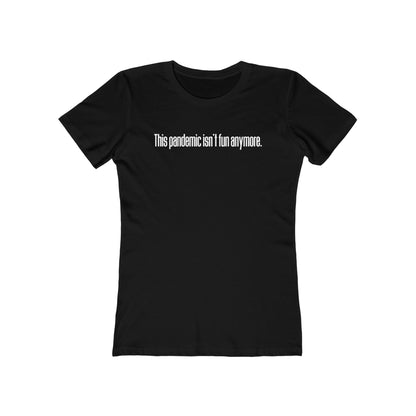 This Pandemic Isn't Fun Anymore - Women’s T-Shirt