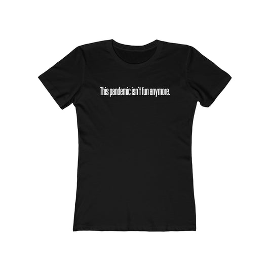 This Pandemic Isn't Fun Anymore - Women’s T-Shirt