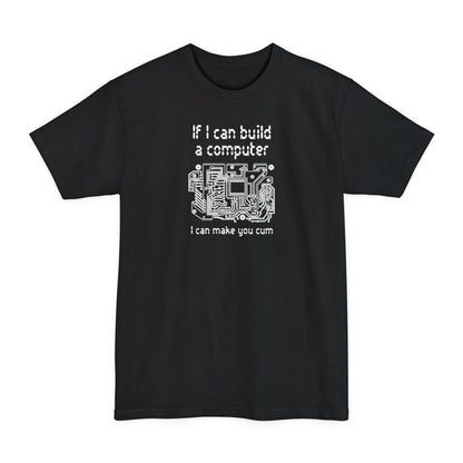 If I Can Build A Computer I Can Make You Cum - Men's Tall T-Shirt