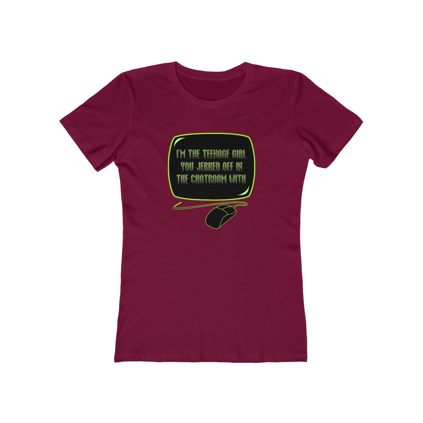 I'm The Teenage Girl You Jerked Off In The Chatroom With - Women’s T-Shirt