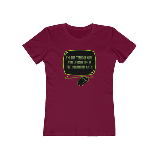 I'm The Teenage Girl You Jerked Off In The Chatroom With - Women’s T-Shirt