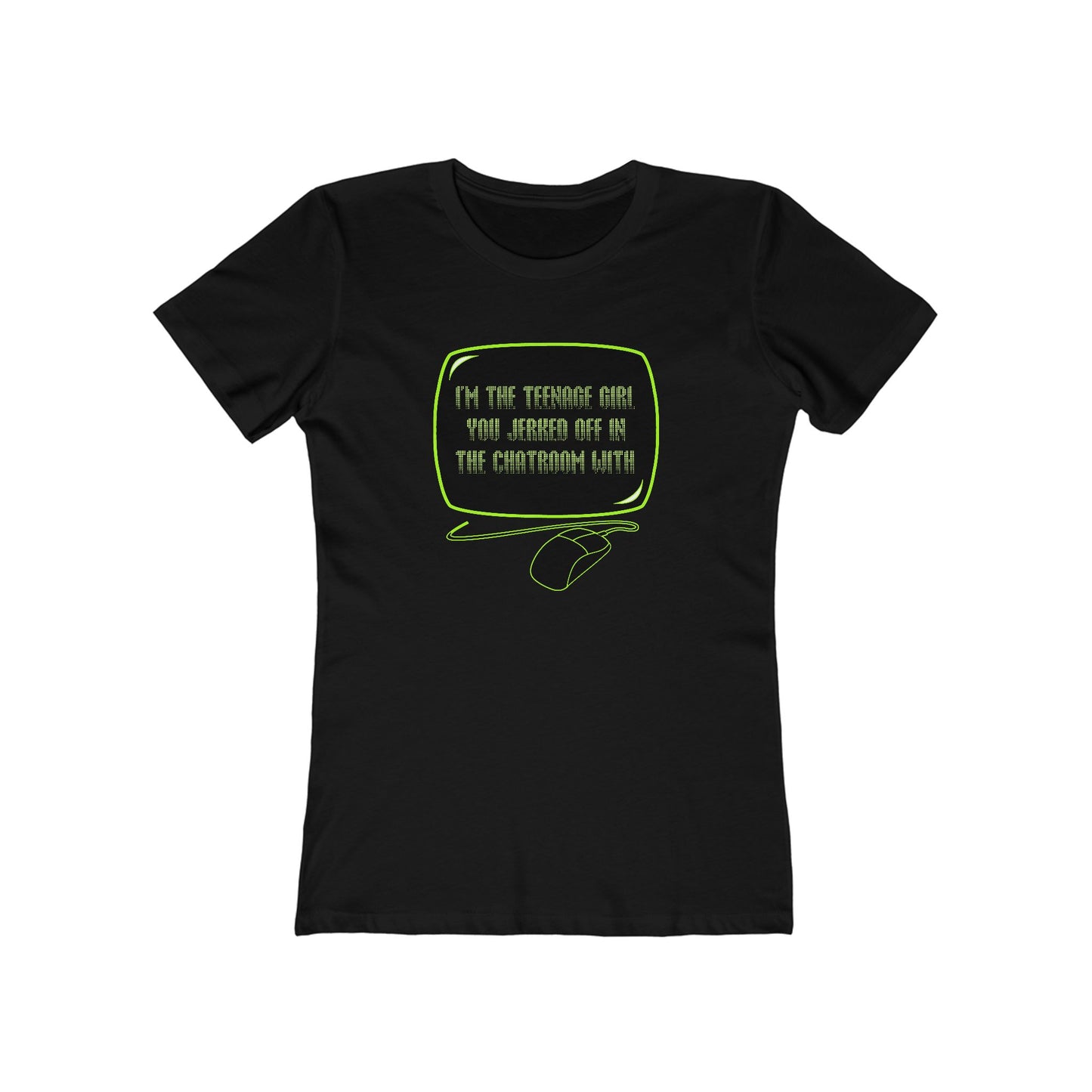 I'm The Teenage Girl You Jerked Off In The Chatroom With - Women’s T-Shirt