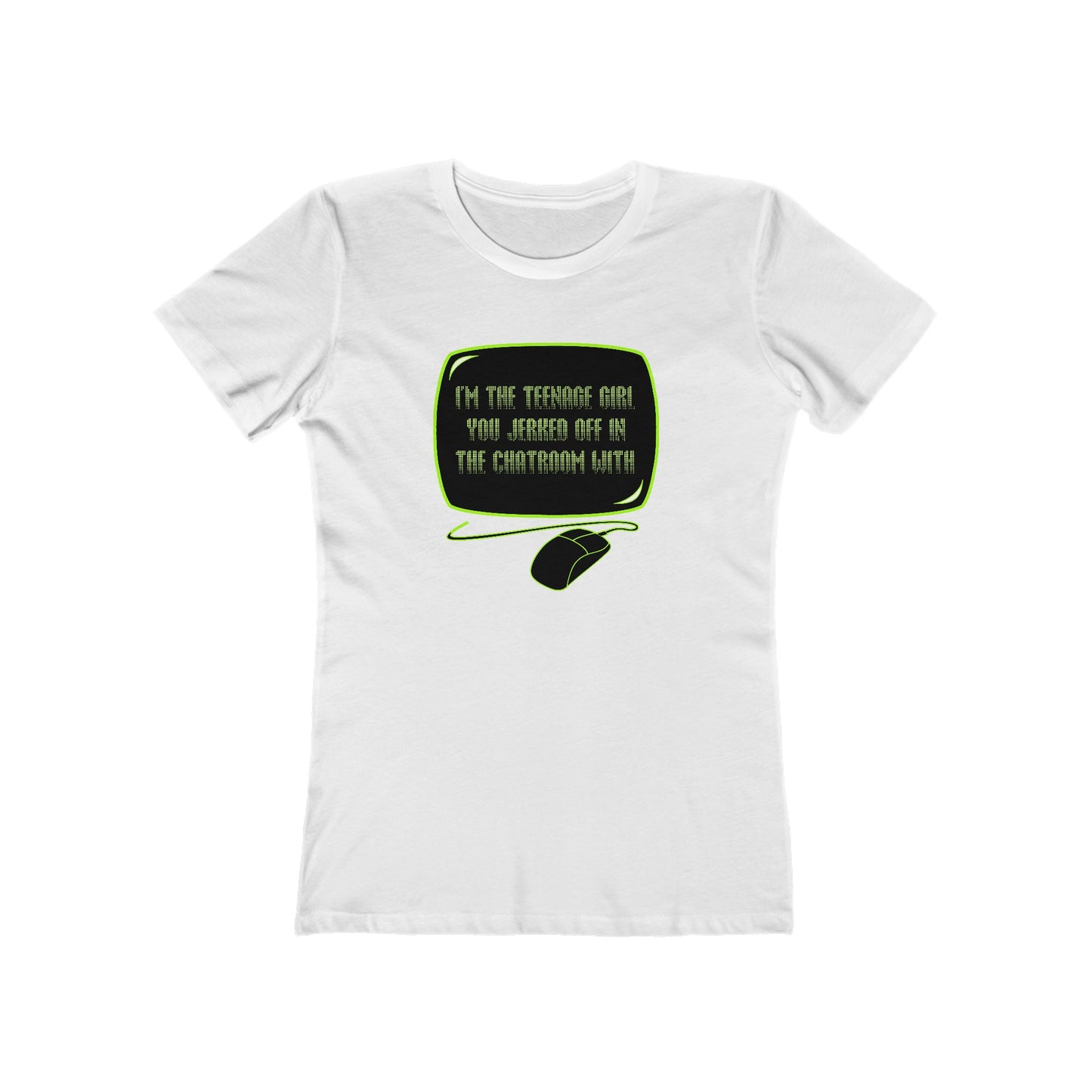 I'm The Teenage Girl You Jerked Off In The Chatroom With - Women’s T-Shirt